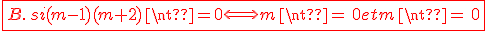 \red\fbox{B.\,si (m-1)(m+2)\neq 0 \Longleftrightarrow m\neq\,0 et m \neq\,0}